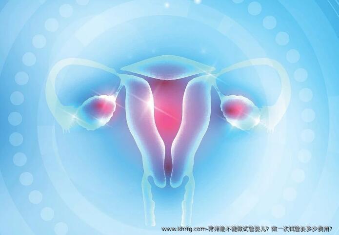 常州能不能做试管婴儿?做一次试管要多少费用?