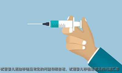 试管婴儿胚胎移植后常见的问题有哪些呢，试管婴儿移植后常见的问题汇总