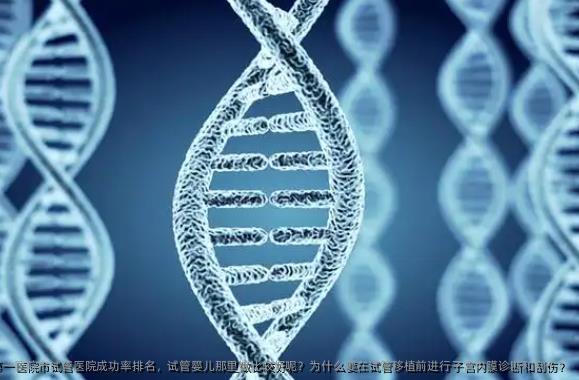苏州大学附属第一医院市试管医院成功率排名，试管婴儿那里做比较好呢？为什么要在试管移植前进行子宫内膜诊断和刮伤？