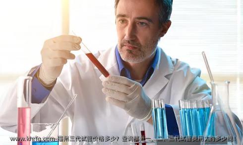 福州三代试管价格多少？查询福州一、二、三代试管费用大约多少钱！