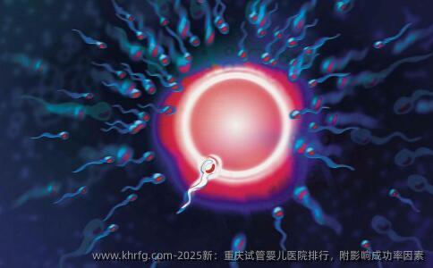 2025新：重庆试管婴儿医院排行，附影响成功率因素
