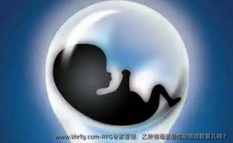 RFG专家答疑：乙肝病毒呈阳性能做试管婴儿吗？