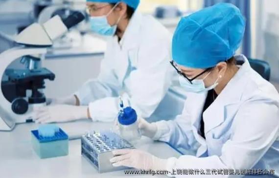 上饶能做什么三代试管婴儿医院排名公布