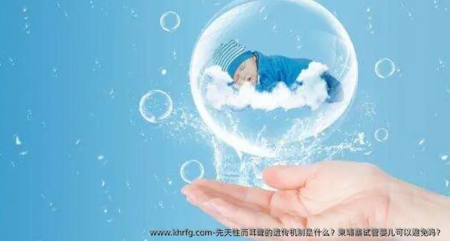 先天性而耳聋的遗传机制是什么？柬埔寨试管婴儿可以避免吗？