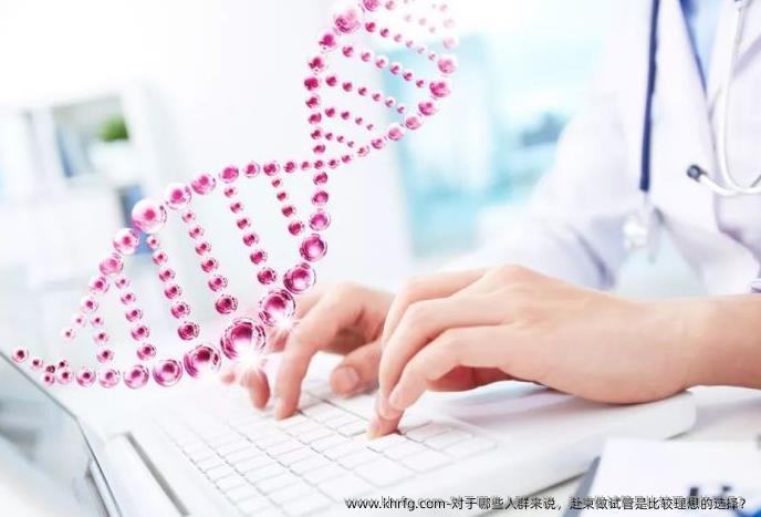 对于哪些人群来说，赴柬做试管是比较理想的选择？