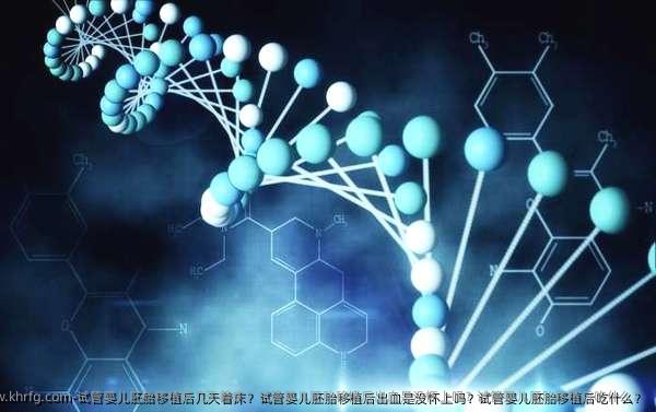 试管婴儿胚胎移植后几天着床？试管婴儿胚胎移植后出血是没怀上吗？试管婴儿胚胎移植后吃什么？