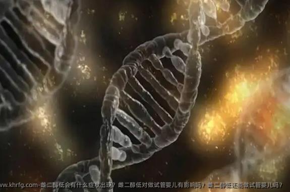 雌二醇低会有什么症状出现？雌二醇低对做试管婴儿有影响吗？雌二醇低还能做试管婴儿吗？