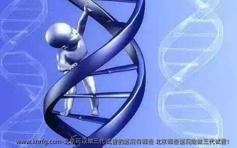 北京可以做三代试管的医院有哪些 北京哪些医院能做三代试管！