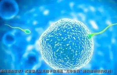无精症患者有哪些症状？试管婴儿让无精子症患者“无中生有”拥有做爸爸的权利！