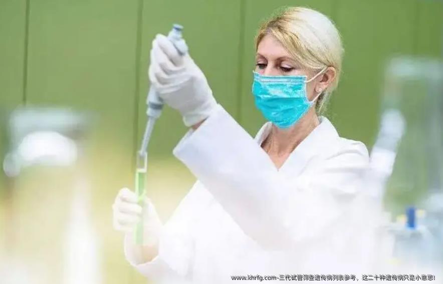 三代试管筛查遗传病列表参考，这二十种遗传病只是小意思！