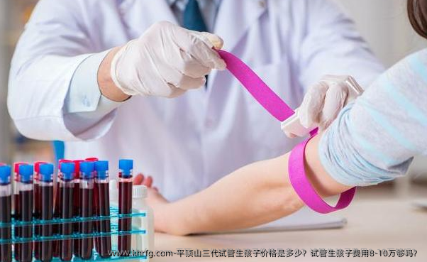 平顶山三代试管生孩子价格是多少？试管生孩子费用8-10万够吗？