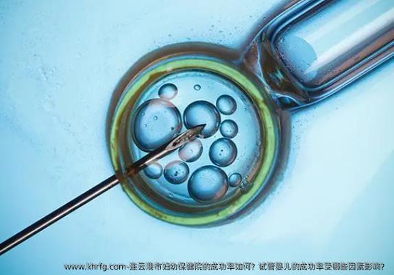 连云港市妇幼保健院的成功率如何？试管婴儿的成功率受哪些因素影响？